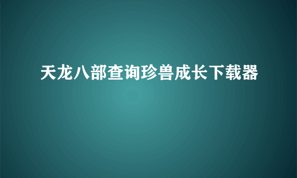 天龙八部查询珍兽成长下载器