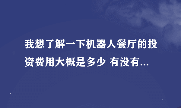 我想了解一下机器人餐厅的投资费用大概是多少 有没有直接加盟的