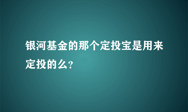 银河基金的那个定投宝是用来定投的么？