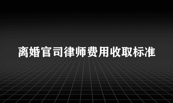 离婚官司律师费用收取标准