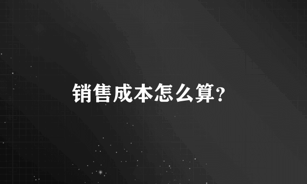 销售成本怎么算？