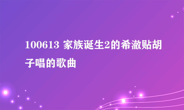 100613 家族诞生2的希澈贴胡子唱的歌曲