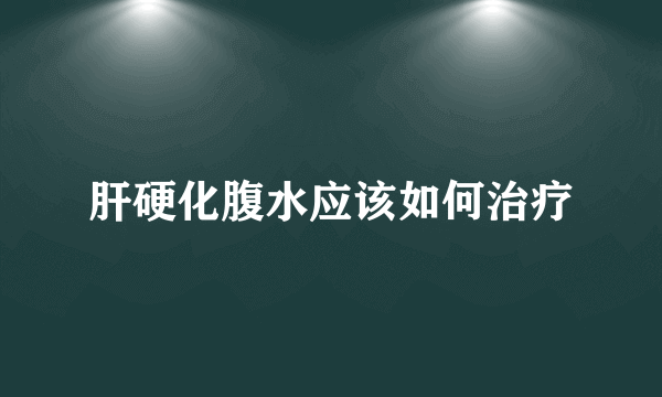 肝硬化腹水应该如何治疗