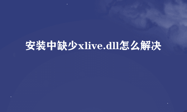 安装中缺少xlive.dll怎么解决