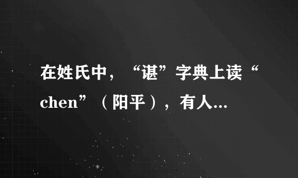 在姓氏中，“谌”字典上读“chen”（阳平），有人读“shen”（去声），对吗？