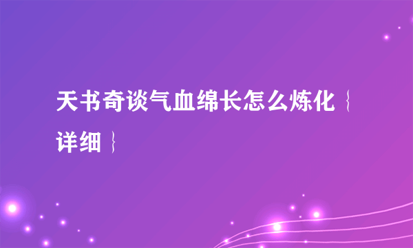 天书奇谈气血绵长怎么炼化｛详细｝