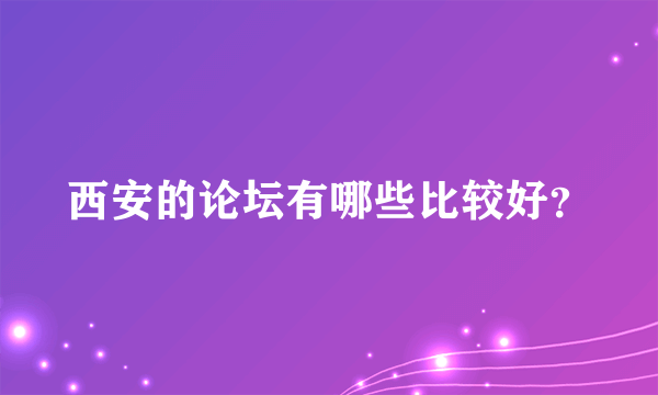 西安的论坛有哪些比较好？