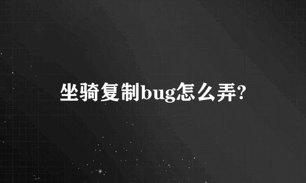 坐骑复制bug怎么弄?