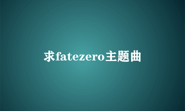 求fatezero主题曲