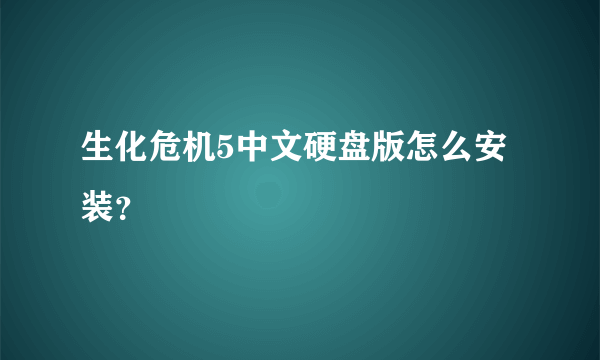 生化危机5中文硬盘版怎么安装？