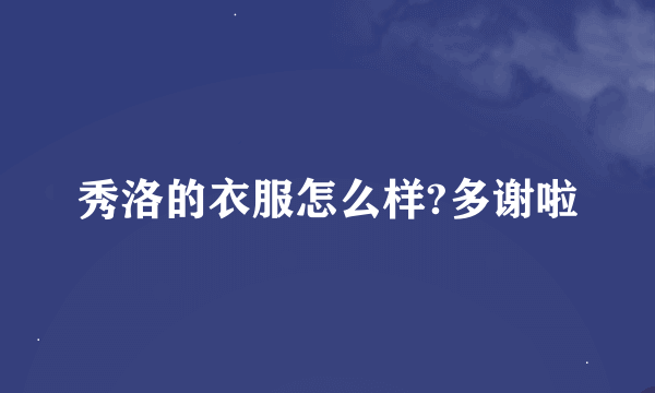 秀洛的衣服怎么样?多谢啦