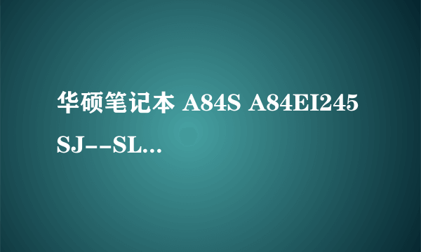 华硕笔记本 A84S A84EI245SJ--SL/82NRBXX1 这个怎么样？装什么系