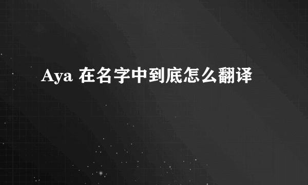 Aya 在名字中到底怎么翻译