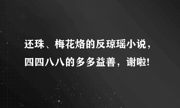 还珠、梅花烙的反琼瑶小说，四四八八的多多益善，谢啦!