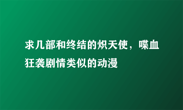 求几部和终结的炽天使，喋血狂袭剧情类似的动漫