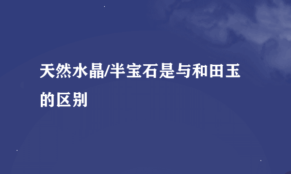 天然水晶/半宝石是与和田玉的区别