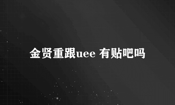 金贤重跟uee 有贴吧吗