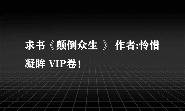 求书《颠倒众生 》 作者:怜惜凝眸 VIP卷！