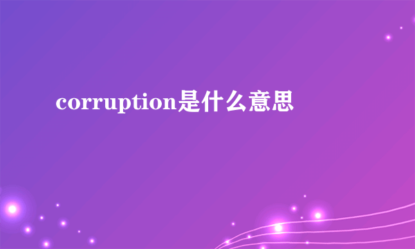 corruption是什么意思