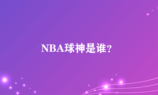 NBA球神是谁？