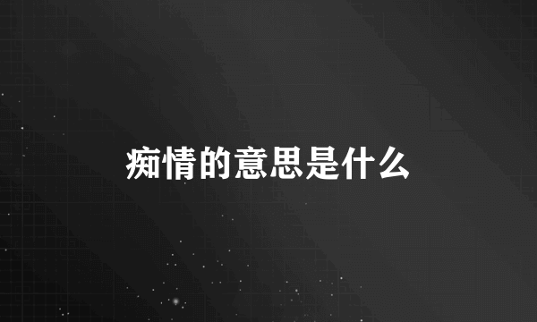 痴情的意思是什么