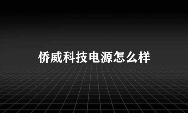 侨威科技电源怎么样