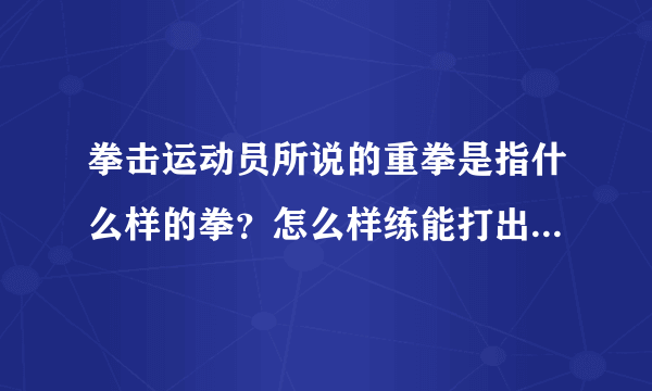 拳击运动员所说的重拳是指什么样的拳？怎么样练能打出那样的重拳？