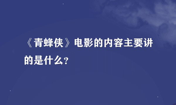 《青蜂侠》电影的内容主要讲的是什么？