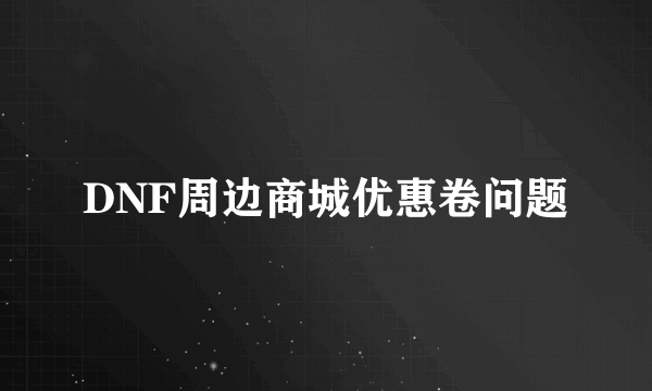 DNF周边商城优惠卷问题