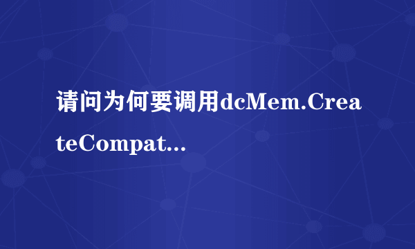 请问为何要调用dcMem.CreateCompatibleDC(pDC)这个函数？