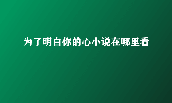 为了明白你的心小说在哪里看