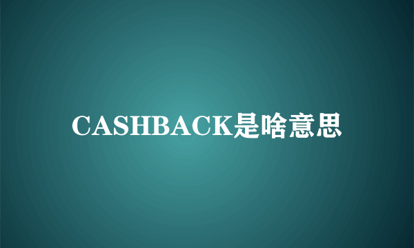 CASHBACK是啥意思