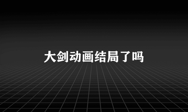 大剑动画结局了吗