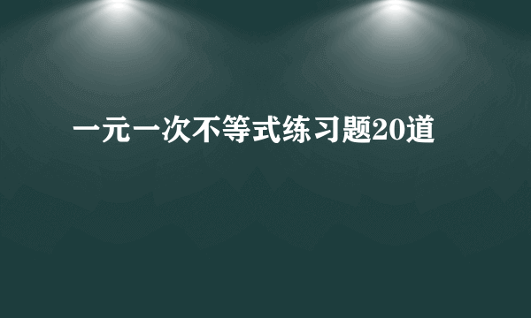 一元一次不等式练习题20道