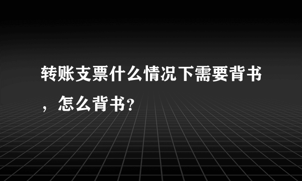 转账支票什么情况下需要背书，怎么背书？