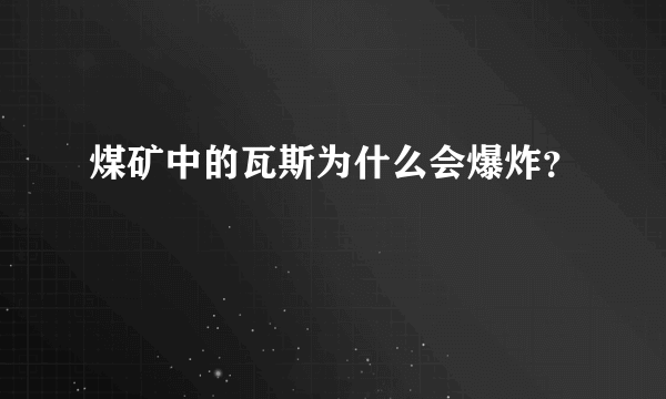 煤矿中的瓦斯为什么会爆炸？