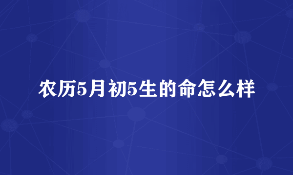 农历5月初5生的命怎么样