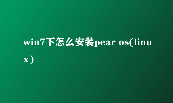 win7下怎么安装pear os(linux)