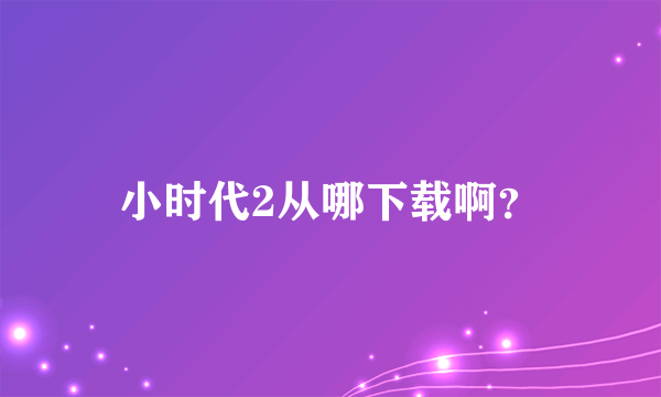 小时代2从哪下载啊？