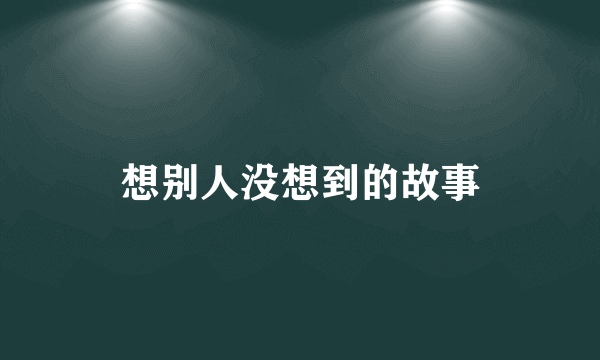 想别人没想到的故事