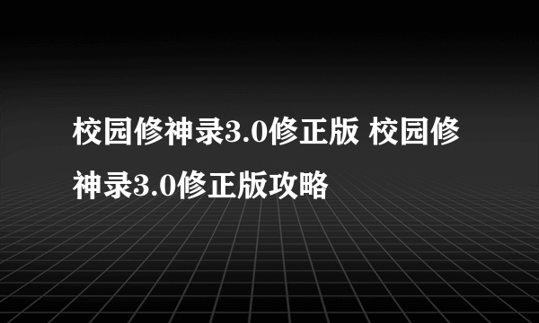 校园修神录3.0修正版 校园修神录3.0修正版攻略