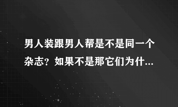 男人装跟男人帮是不是同一个杂志？如果不是那它们为什么都又叫FHM？