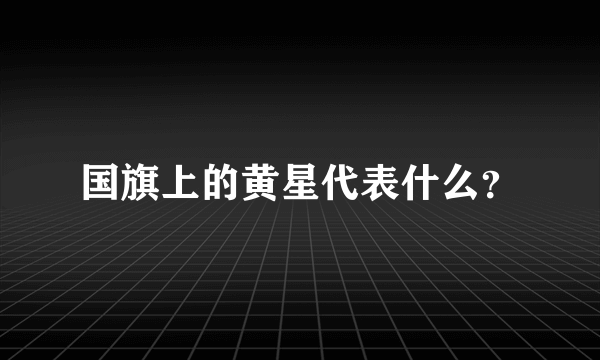 国旗上的黄星代表什么？