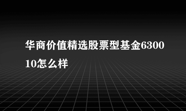 华商价值精选股票型基金630010怎么样