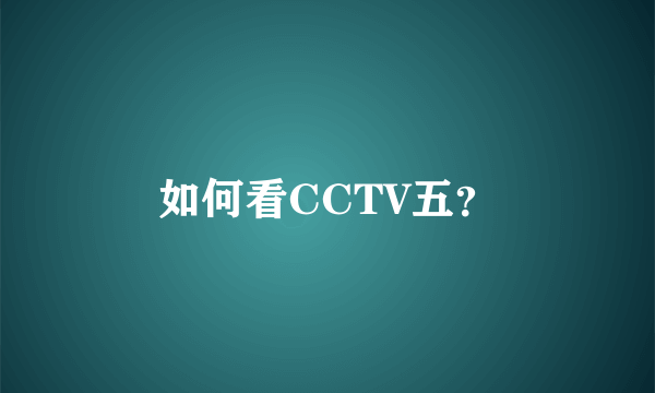 如何看CCTV五？