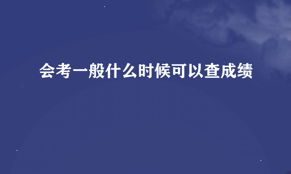 会考一般什么时候可以查成绩