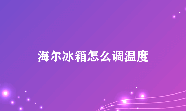 海尔冰箱怎么调温度