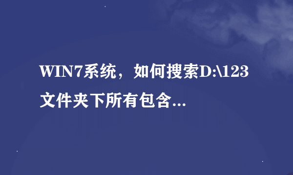 WIN7系统，如何搜索D:\123文件夹下所有包含字符串“456”的.txt文件？