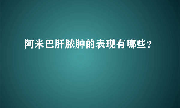 阿米巴肝脓肿的表现有哪些？