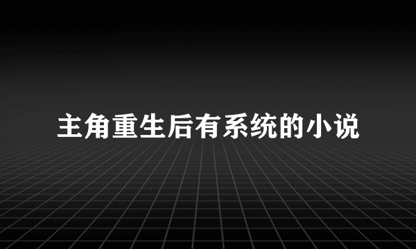 主角重生后有系统的小说